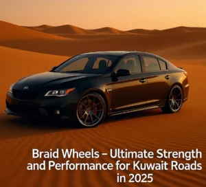 Braid Wheels – Ultimate Strength and Performance for Kuwait Roads in 2025