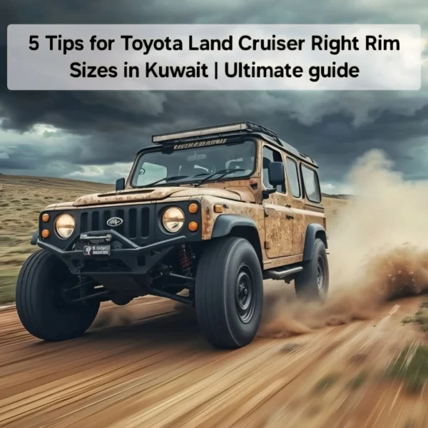 5 Tips for Toyota Land Cruiser Right Rim Sizes in Kuwait | Ultimate guide