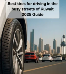 Best tires for driving in the busy streets of Kuwait 2025 Guide